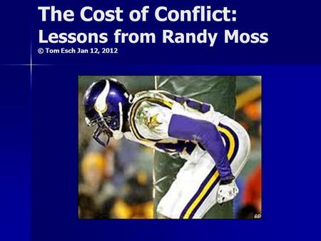 The Cost of Conflict: Lessons from Randy Moss © Tom Esch Jan 12, 2012.