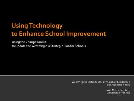 Using the Change Toolkit to Update the West Virginia Strategic Plan for Schools West Virginia Institutes for 21 st Century Leadership Spring Session 2008.