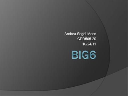 Andrea Segel-Moss CED505.20 10/24/11. Overview  Big6 is a view of the components of information literacy.  It was developed by Mike Eisenberg and Bob.