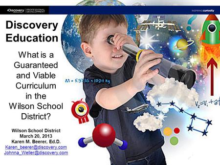 Discovery Education What is a Guaranteed and Viable Curriculum in the Wilson School District? Wilson School District March 20, 2013 Karen M. Beerer, Ed.D.