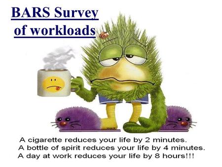 BARS Survey of workloads. Kevin Shotliff, Grant Duncan Richard Dewhirst, Lorraine Dixon, Angela Ellingford, Richard Greenwood, Jacqueline Mansell, Peter.