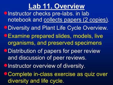 Lab 11. Overview  Instructor checks pre-labs. in lab notebook and collects papers (2 copies).  Diversity and Plant Life Cycle Overview.  Examine prepared.