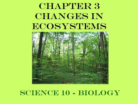 Chapter 3 Changes in Ecosystems Science 10 - Biology.