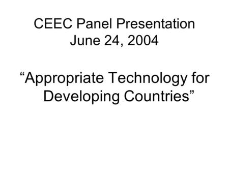 CEEC Panel Presentation June 24, 2004 “Appropriate Technology for Developing Countries”