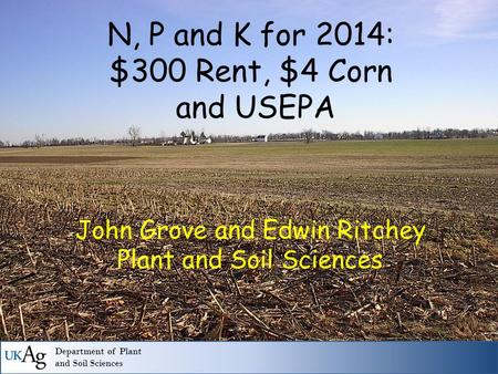 Department of Plant and Soil Sciences N, P and K for 2014: $300 Rent, $4 Corn and USEPA John Grove and Edwin Ritchey Plant and Soil Sciences.