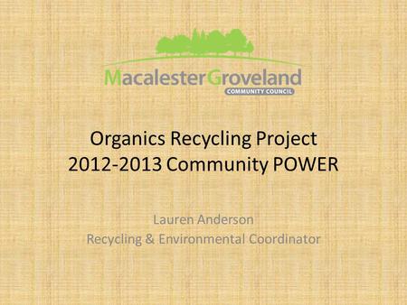 Organics Recycling Project 2012-2013 Community POWER Lauren Anderson Recycling & Environmental Coordinator.