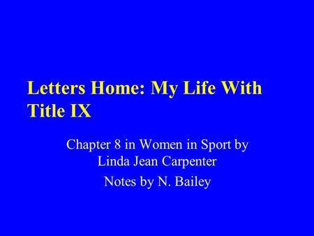 Letters Home: My Life With Title IX Chapter 8 in Women in Sport by Linda Jean Carpenter Notes by N. Bailey.