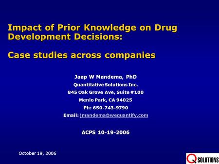 Impact of Prior Knowledge on Drug Development Decisions: Case studies across companies Jaap W Mandema, PhD Quantitative Solutions Inc. 845 Oak Grove Ave,