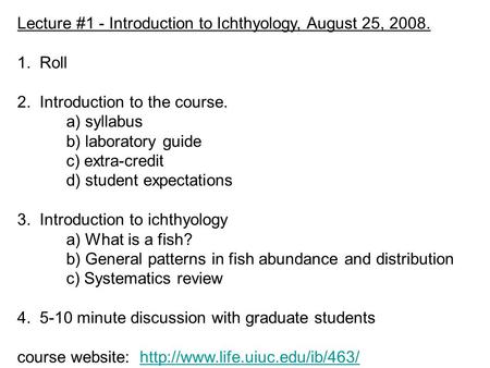 Lecture #1 - Introduction to Ichthyology, August 25, 2008. 1. Roll 2. Introduction to the course. a) syllabus b) laboratory guide c) extra-credit d) student.