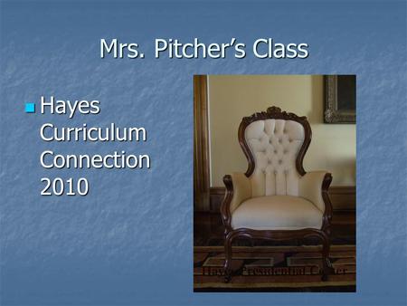 Mrs. Pitcher’s Class Hayes Curriculum Connection 2010 Hayes Curriculum Connection 2010.