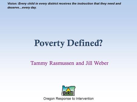 Vision: Every child in every district receives the instruction that they need and deserve…every day. Oregon Response to Intervention Vision: Every child.