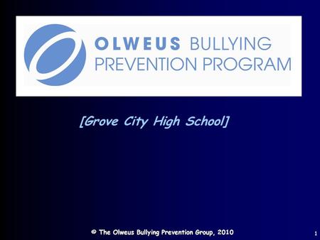 © The Olweus Bullying Prevention Group, 2010 1 [Grove City High School]