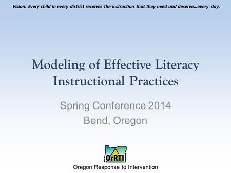 Vision: Every child in every district receives the instruction that they need and deserve…every day. Oregon Response to Intervention Vision: Every child.