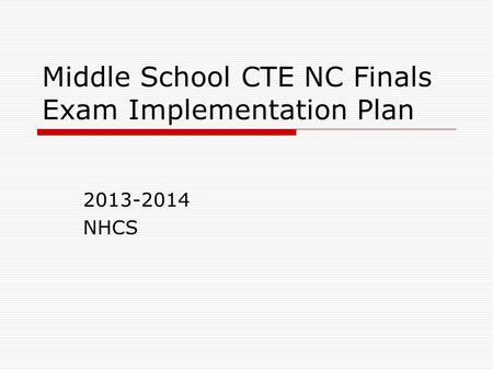 Middle School CTE NC Finals Exam Implementation Plan 2013-2014 NHCS.