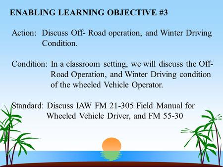 1 ENABLING LEARNING OBJECTIVE #3 Action: Discuss Off- Road operation, and Winter Driving Condition. Condition: In a classroom setting, we will discuss.