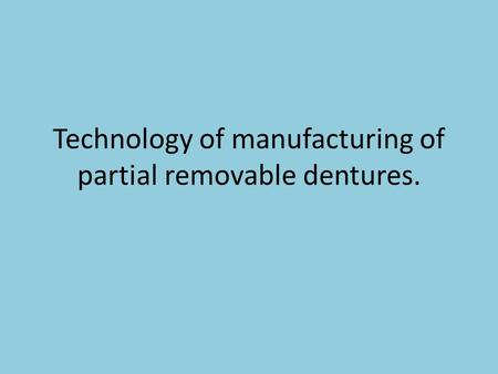 Technology of manufacturing of partial removable dentures.