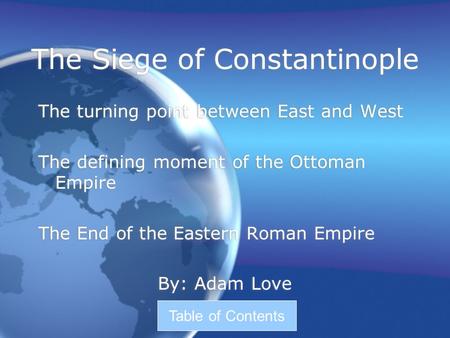 The Siege of Constantinople The turning point between East and West The defining moment of the Ottoman Empire The End of the Eastern Roman Empire By: Adam.