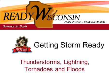 Getting Storm Ready Thunderstorms, Lightning, Tornadoes and Floods.