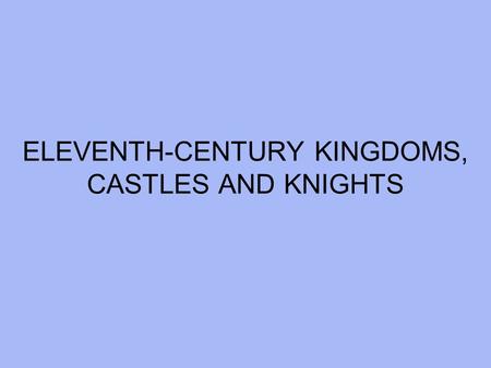 ELEVENTH-CENTURY KINGDOMS, CASTLES AND KNIGHTS.