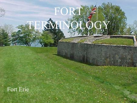 FORT TERMINOLOGY Fort Erie. CURTAINS The main wall of the fort Fort Niagara curtains.