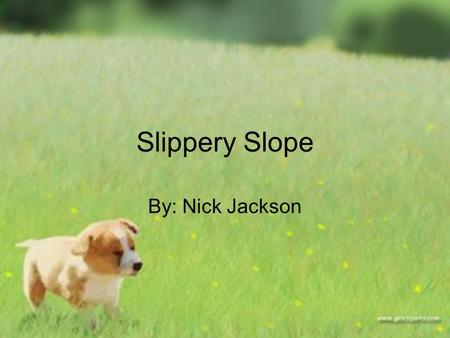 Slippery Slope By: Nick Jackson. Definition: A course of action that seems to lead inevitably from one action or result to another with unintended consequences.