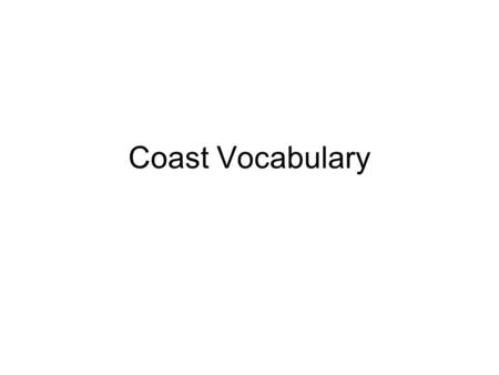 Coast Vocabulary. Estuary mouth of a river where river's current meets the sea's tide.