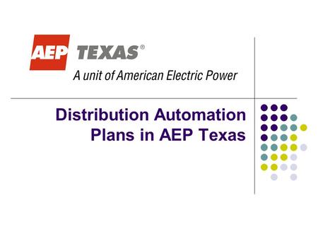 Distribution Automation Plans in AEP Texas. Overview AEP Texas is deploying smart meters to roughly 1,000,000 customers The meters utilize Landis + Gyr.