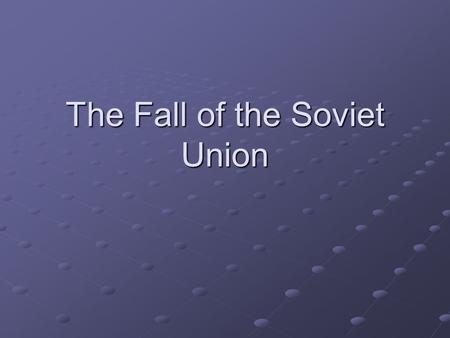 The Fall of the Soviet Union. History’s Important? Russian Revolution in 1917 Established a communist state; became totalitarian Tried to create unified,