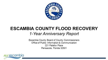 ESCAMBIA COUNTY FLOOD RECOVERY 1-Year Anniversary Report Escambia County Board of County Commissioners Office of Public Information & Communication 221.