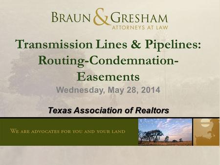 1 Transmission Lines & Pipelines: Routing-Condemnation- Easements Wednesday, May 28, 2014 Texas Association of Realtors.