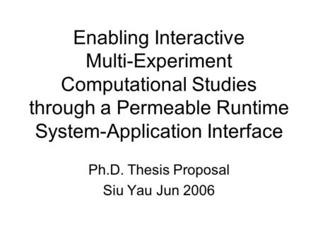 Enabling Interactive Multi-Experiment Computational Studies through a Permeable Runtime System-Application Interface Ph.D. Thesis Proposal Siu Yau Jun.