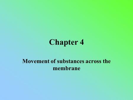 Chapter 4 Movement of substances across the membrane.