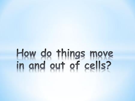 How do things move in and out of cells?