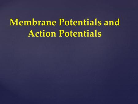 Membrane Potentials and Action Potentials