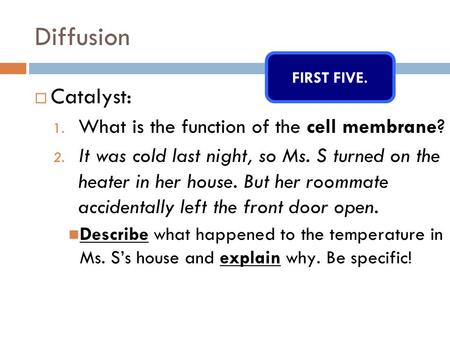 Diffusion  Catalyst: 1. What is the function of the cell membrane? 2. It was cold last night, so Ms. S turned on the heater in her house. But her roommate.