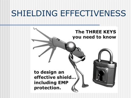 SHIELDING EFFECTIVENESS The THREE KEYS you need to know to design an effective shield… including EMP protection.