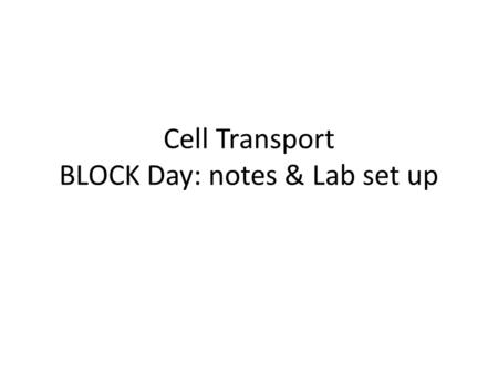 Cell Transport BLOCK Day: notes & Lab set up