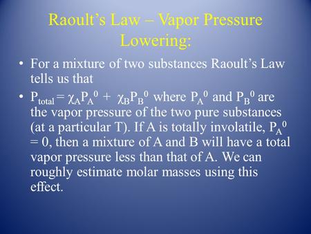 Raoult’s Law – Vapor Pressure Lowering: For a mixture of two substances Raoult’s Law tells us that P total = χ A P A 0 + χ B P B 0 where P A 0 and P B.