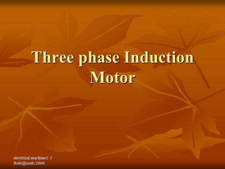 Electrical machine1 J 2006 Three phase Induction Motor.