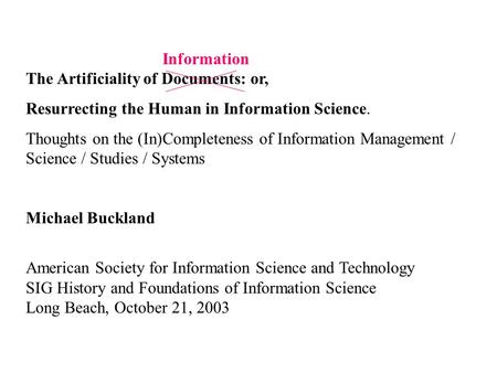 Information The Artificiality of Documents: or, Resurrecting the Human in Information Science. Thoughts on the (In)Completeness of Information Management.