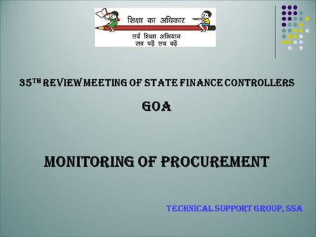 35 th Review Meeting of State Finance Controllers GOA Monitoring of Procurement Technical Support Group, SSA.