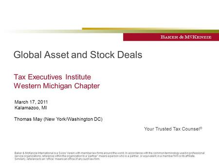 March 17, 2011 Kalamazoo, MI Your Trusted Tax Counsel ® Baker & McKenzie International is a Swiss Verein with member law firms around the world. In accordance.