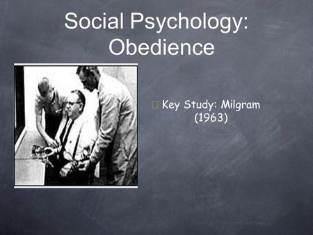 Social Psychology: Obedience  Key Study: Milgram (1963)