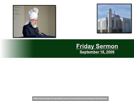 NOTE: Al Islam Team takes full responsibility for any errors or miscommunication in this Synopsis of the Friday Sermon Friday Sermon September 18, 2009.