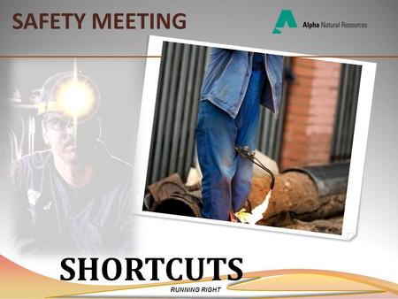 RUNNING RIGHT SAFETY MEETING SHORTCUTS. RUNNING RIGHT All of us have exposed ourselves to possible injury by taking shortcuts when a few extra seconds.