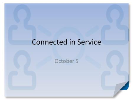 Connected in Service October 5. Dream a little … What is something you always wanted, but never got? Sometimes people have “wants” about their church.