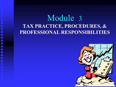 Module 3 TAX PRACTICE, PROCEDURES, & PROFESSIONAL RESPONSIBILITIES.