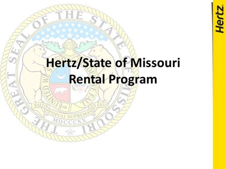 Hertz/State of Missouri Rental Program. Agenda  Presenters  Program Features  Hertz CDP #’s – What are they?  Hertz Gold – What is it?  Billing –