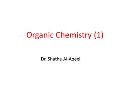 Organic Chemistry (1) Dr. Shatha Al-Aqeel. Course Number and Symbol: Chem. 240 Credit hours: (2)