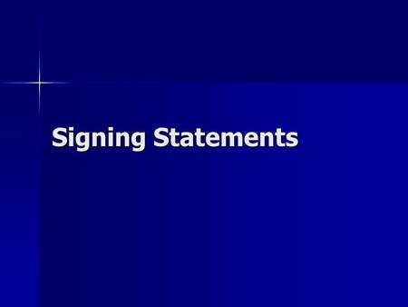 Signing Statements. Early uses Andrew Jackson Andrew Jackson Ronald Reagan Ronald Reagan Clinton Clinton.